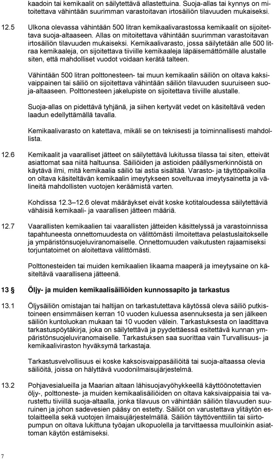 Kemikaalivarasto, jossa säilytetään alle 500 litraa kemikaaleja, on sijoitettava tiiviille kemikaaleja läpäisemättömälle alustalle siten, että mahdolliset vuodot voidaan kerätä talteen.