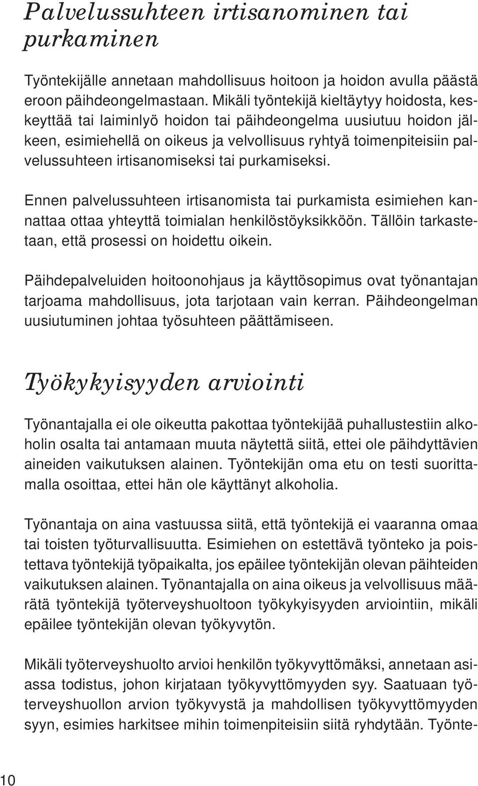 irtisanomiseksi tai purkamiseksi. Ennen palvelussuhteen irtisanomista tai purkamista esimiehen kannattaa ottaa yhteyttä toimialan henkilöstöyksikköön.