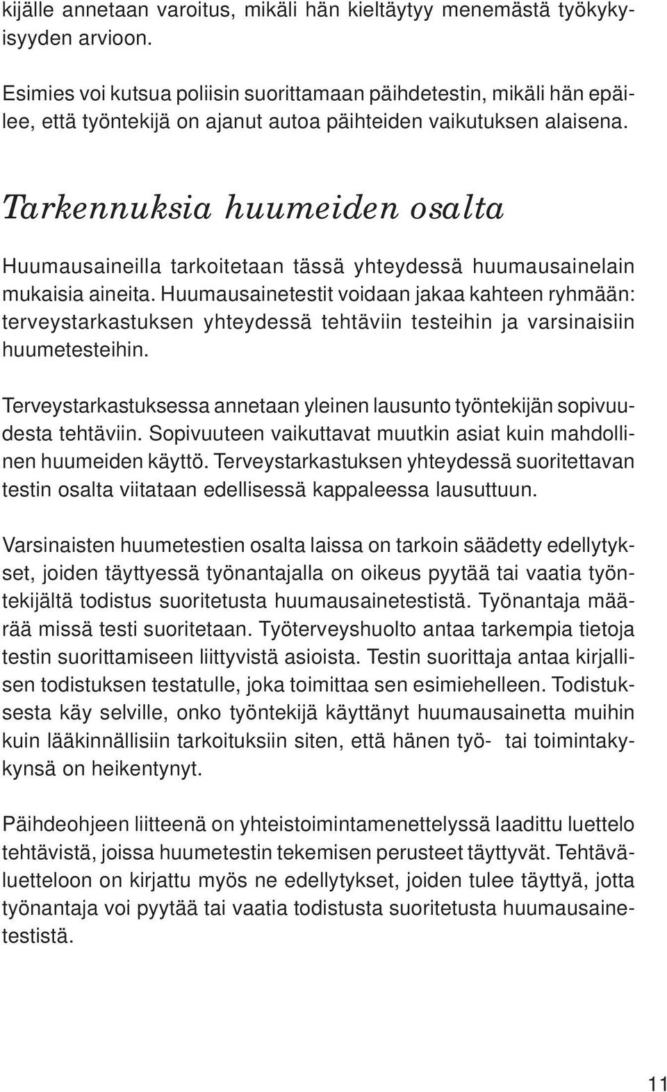 Tarkennuksia huumeiden osalta Huumausaineilla tarkoitetaan tässä yhteydessä huumausainelain mukaisia aineita.