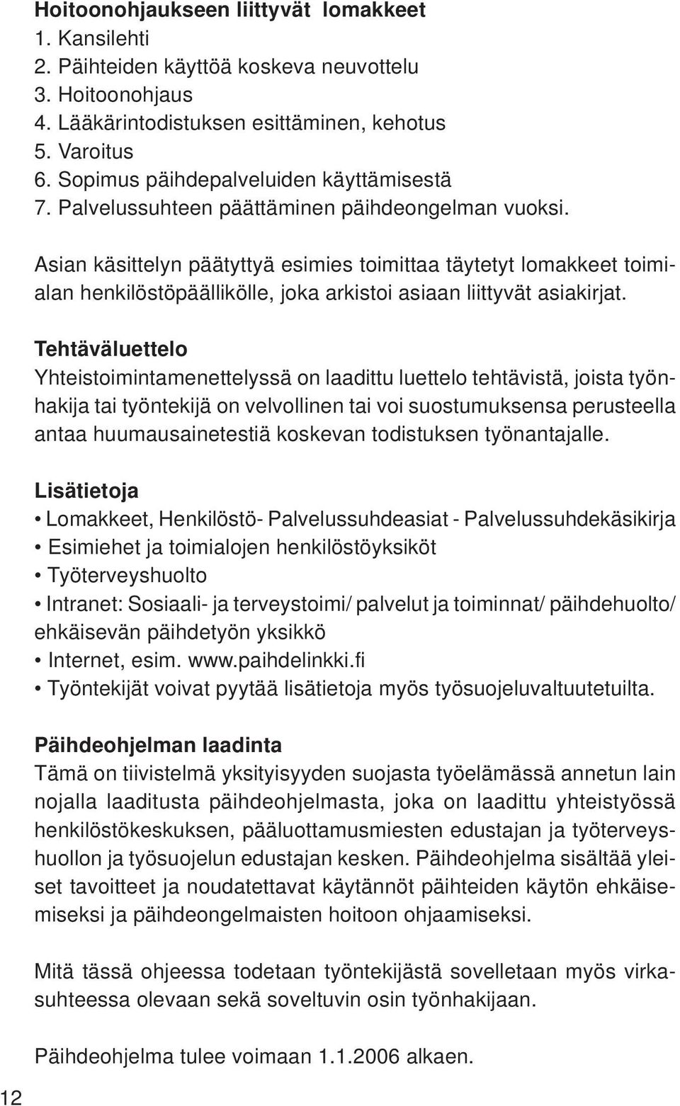 Asian käsittelyn päätyttyä esimies toimittaa täytetyt lomakkeet toimialan henkilöstöpäällikölle, joka arkistoi asiaan liittyvät asiakirjat.