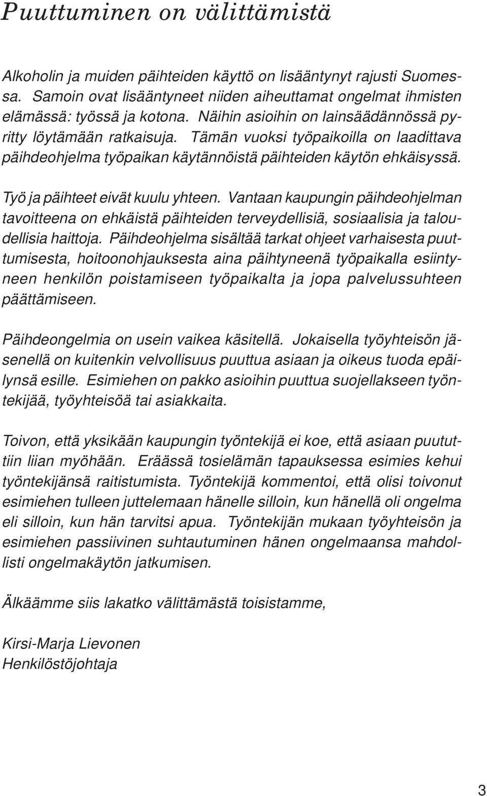 Työ ja päihteet eivät kuulu yhteen. Vantaan kaupungin päihdeohjelman tavoitteena on ehkäistä päihteiden terveydellisiä, sosiaalisia ja taloudellisia haittoja.