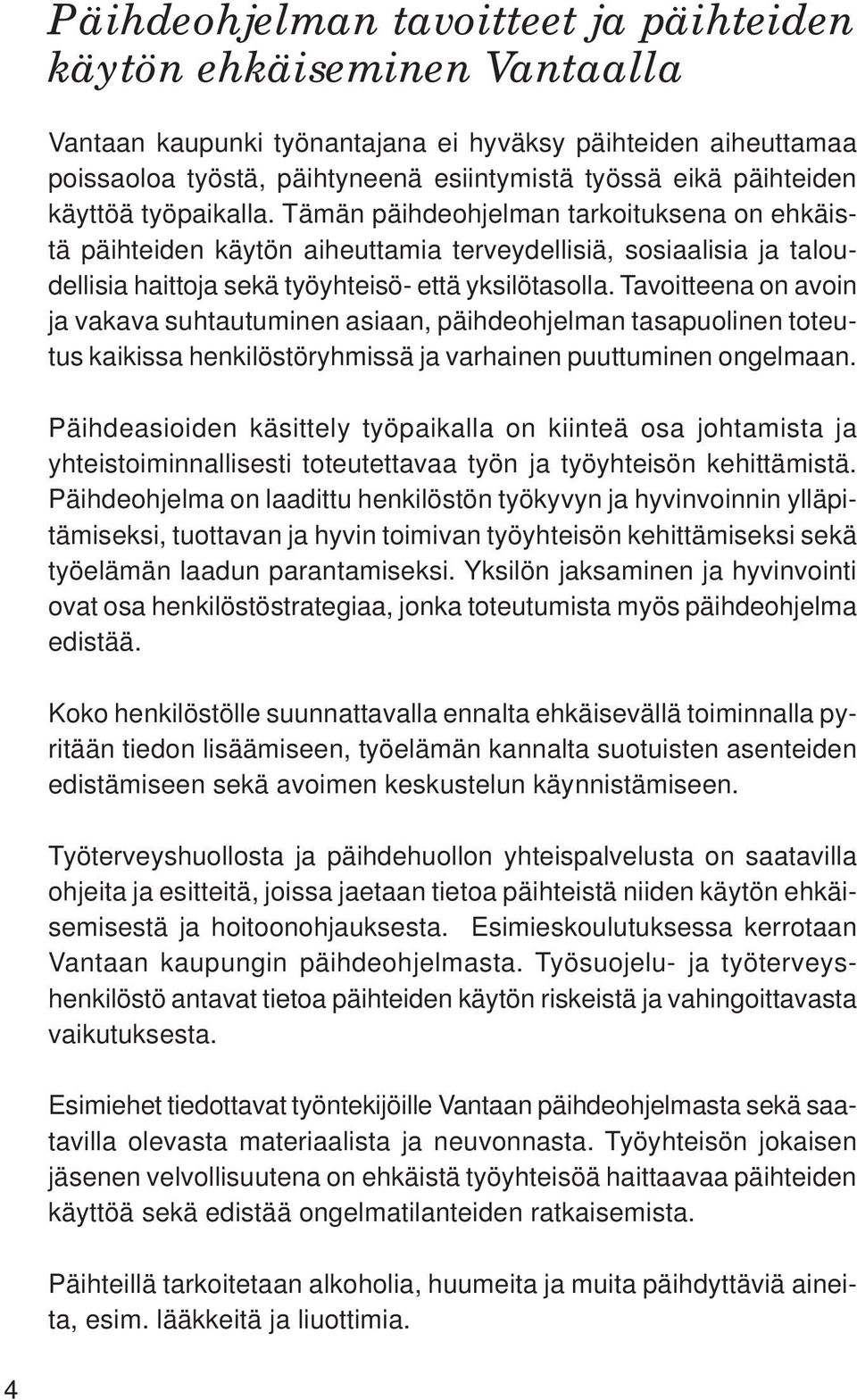 Tavoitteena on avoin ja vakava suhtautuminen asiaan, päihdeohjelman tasapuolinen toteutus kaikissa henkilöstöryhmissä ja varhainen puuttuminen ongelmaan.
