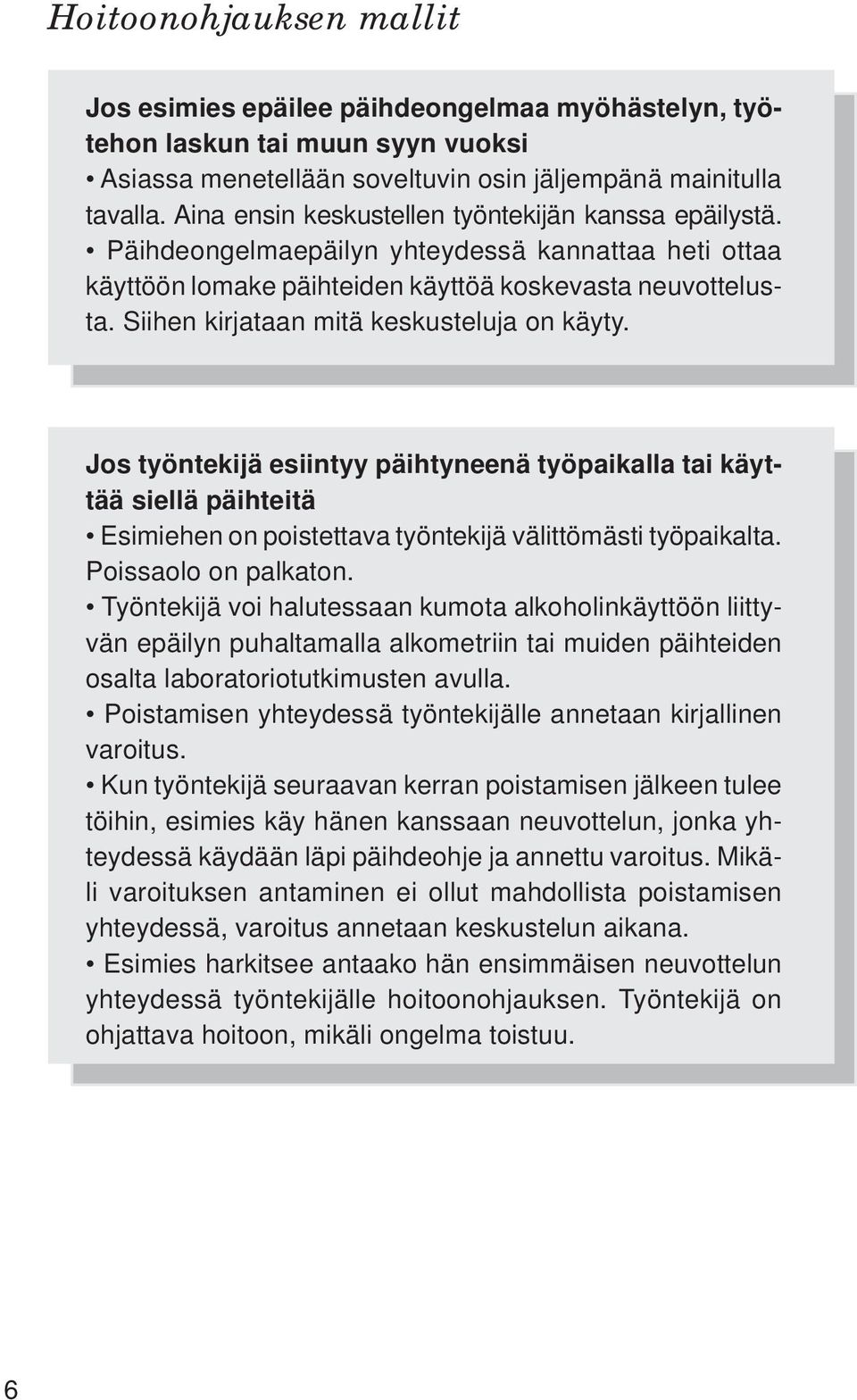 Siihen kirjataan mitä keskusteluja on käyty. Jos työntekijä esiintyy päihtyneenä työpaikalla tai käyttää siellä päihteitä Esimiehen on poistettava työntekijä välittömästi työpaikalta.