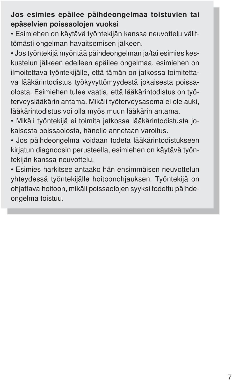 työkyvyttömyydestä jokaisesta poissaolosta. Esimiehen tulee vaatia, että lääkärintodistus on työterveyslääkärin antama.
