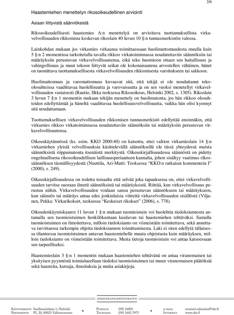 Lainkohdan mukaan jos virkamies virkaansa toimittaessaan huolimattomuudesta muulla kuin 5 :n 2 momentissa tarkoitetulla tavalla rikkoo virkatoiminnassa noudatettaviin säännöksiin tai määräyksiin