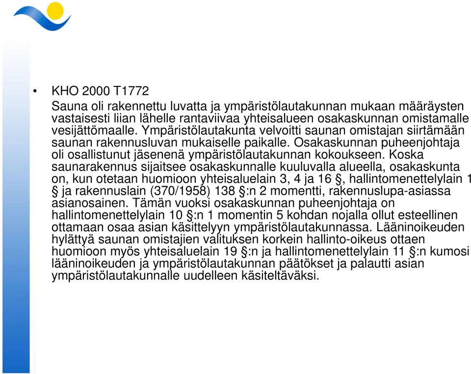 Koska saunarakennus sijaitsee osakaskunnalle kuuluvalla alueella, osakaskunta on, kun otetaan huomioon yhteisaluelain 3, 4 ja 16, hallintomenettelylain 1 ja rakennuslain (370/1958) 138 :n 2 momentti,