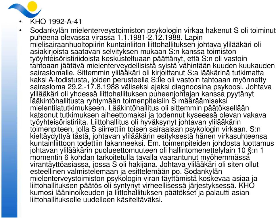 että S:n oli vastoin tahtoaan jäätävä mielenterveydellisistä syistä vähintään kuuden kuukauden sairaslomalle.