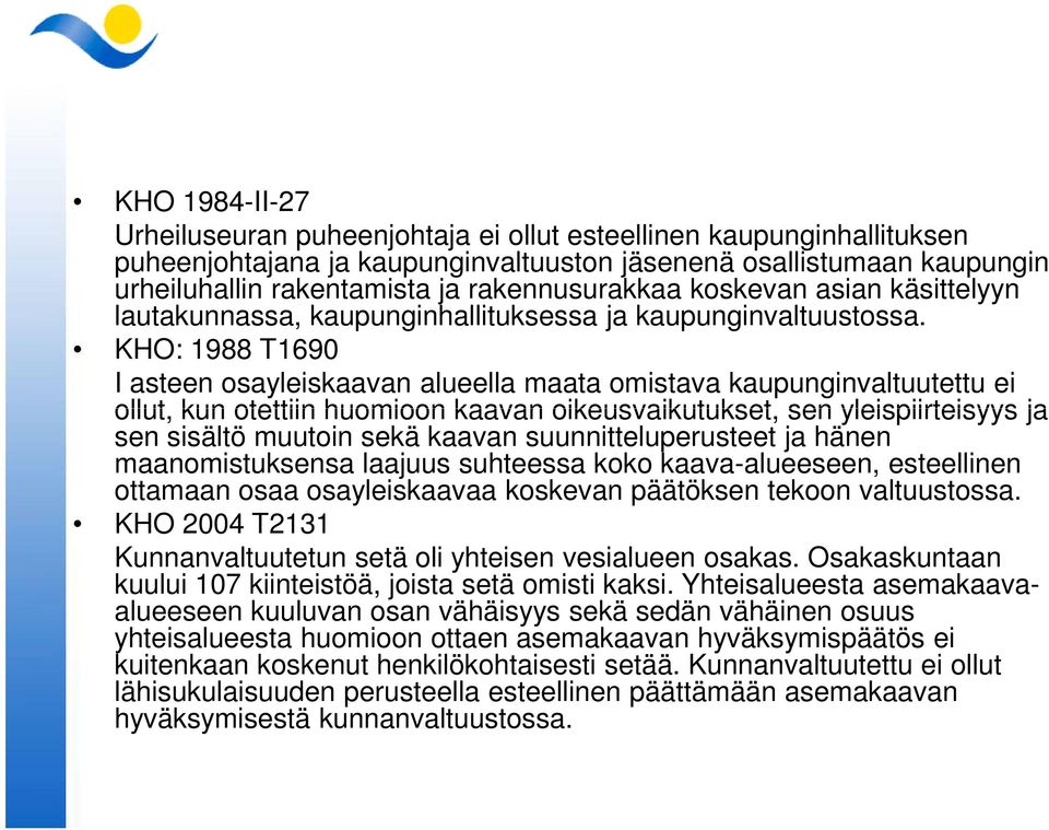 KHO: 1988 T1690 I asteen osayleiskaavan alueella maata omistava kaupunginvaltuutettu ei ollut, kun otettiin huomioon kaavan oikeusvaikutukset, sen yleispiirteisyys ja sen sisältö muutoin sekä kaavan