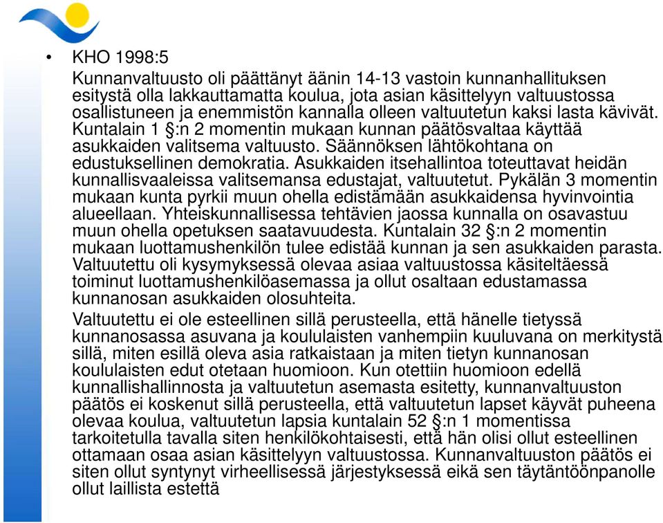 Asukkaiden itsehallintoa toteuttavat heidän kunnallisvaaleissa valitsemansa edustajat, valtuutetut. Pykälän 3 momentin mukaan kunta pyrkii muun ohella edistämään asukkaidensa hyvinvointia alueellaan.