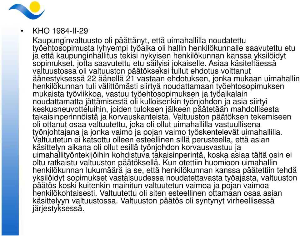 Asiaa käsiteltäessä valtuustossa oli valtuuston päätökseksi tullut ehdotus voittanut äänestyksessä 22 äänellä 21 vastaan ehdotuksen, jonka mukaan uimahallin henkilökunnan tuli välittömästi siirtyä
