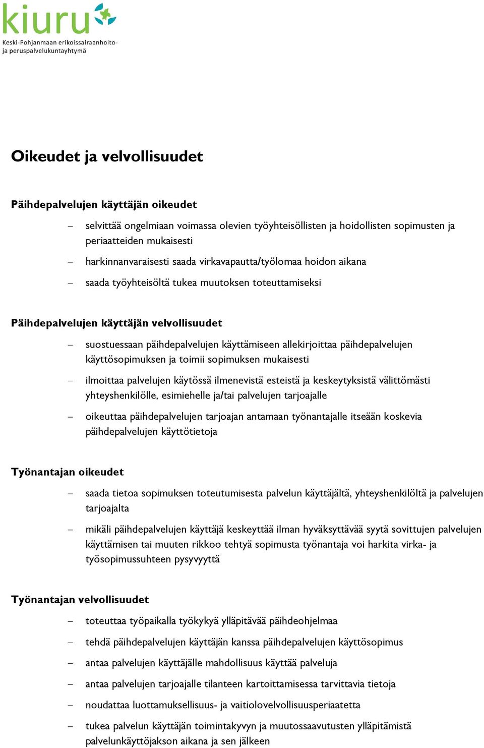 päihdepalvelujen käyttösopimuksen ja toimii sopimuksen mukaisesti ilmoittaa palvelujen käytössä ilmenevistä esteistä ja keskeytyksistä välittömästi yhteyshenkilölle, esimiehelle ja/tai palvelujen