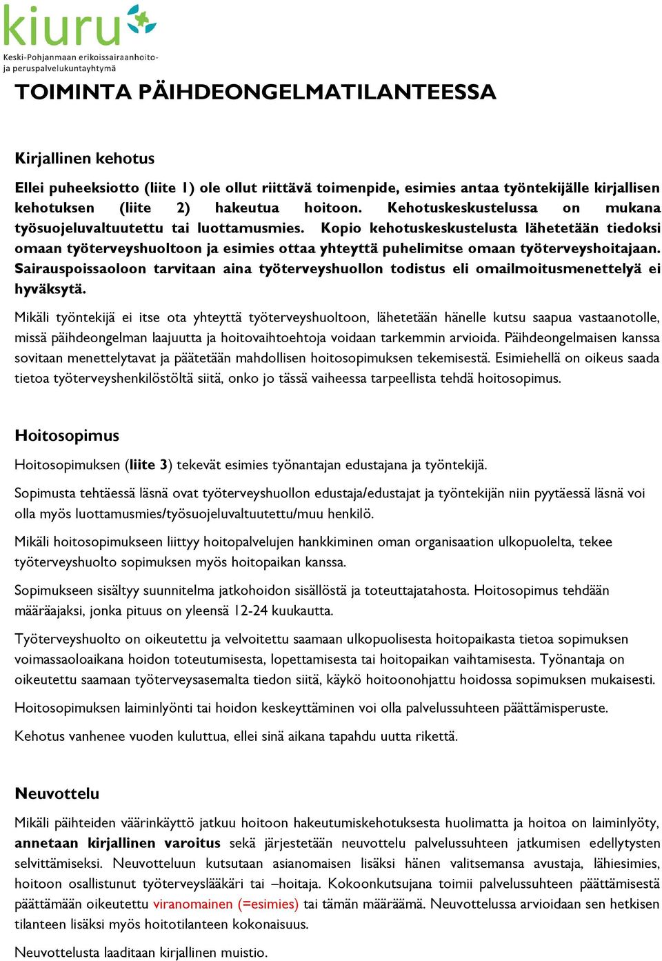Kopio kehotuskeskustelusta lähetetään tiedoksi omaan työterveyshuoltoon ja esimies ottaa yhteyttä puhelimitse omaan työterveyshoitajaan.