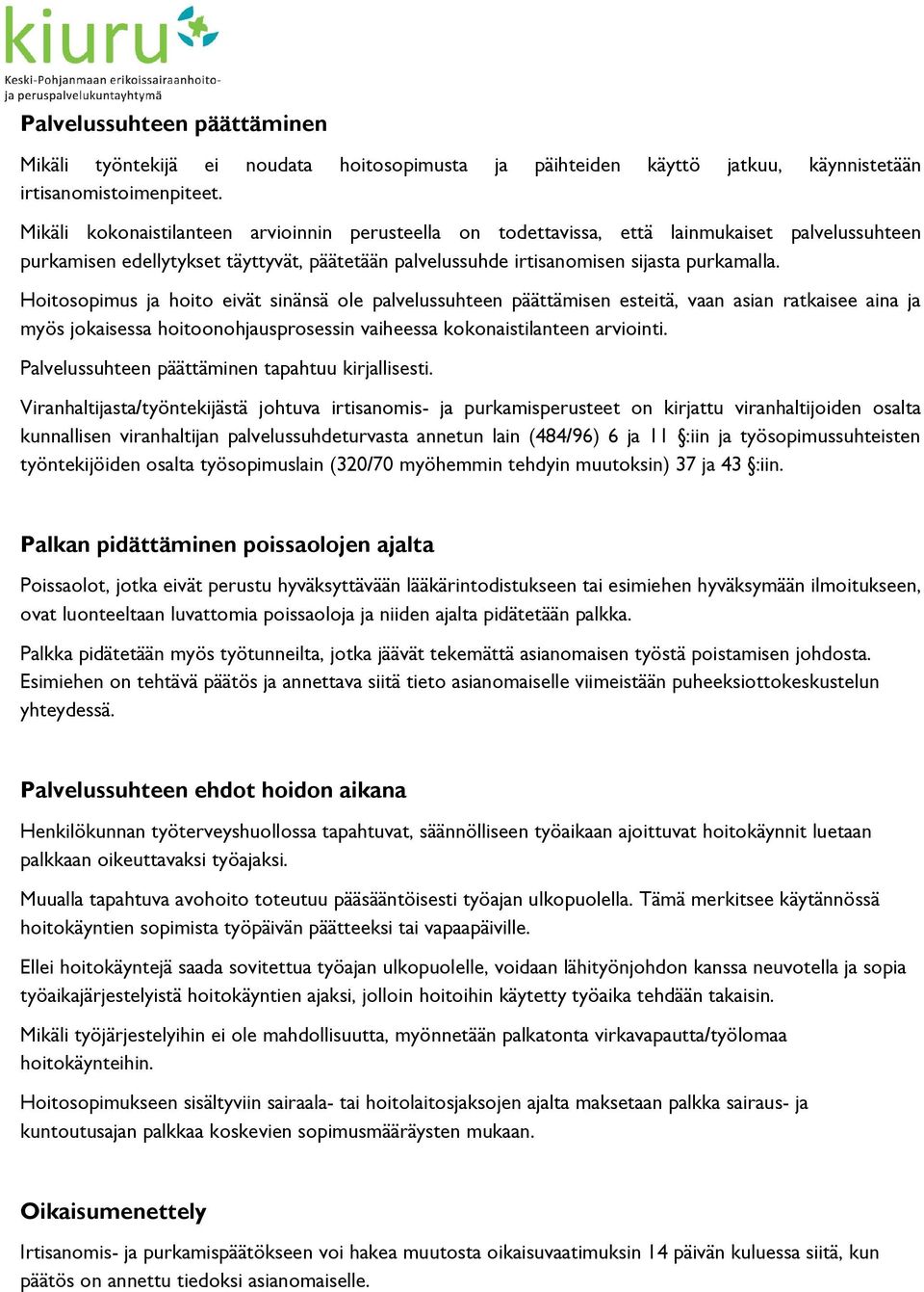 Hoitosopimus ja hoito eivät sinänsä ole palvelussuhteen päättämisen esteitä, vaan asian ratkaisee aina ja myös jokaisessa hoitoonohjausprosessin vaiheessa kokonaistilanteen arviointi.