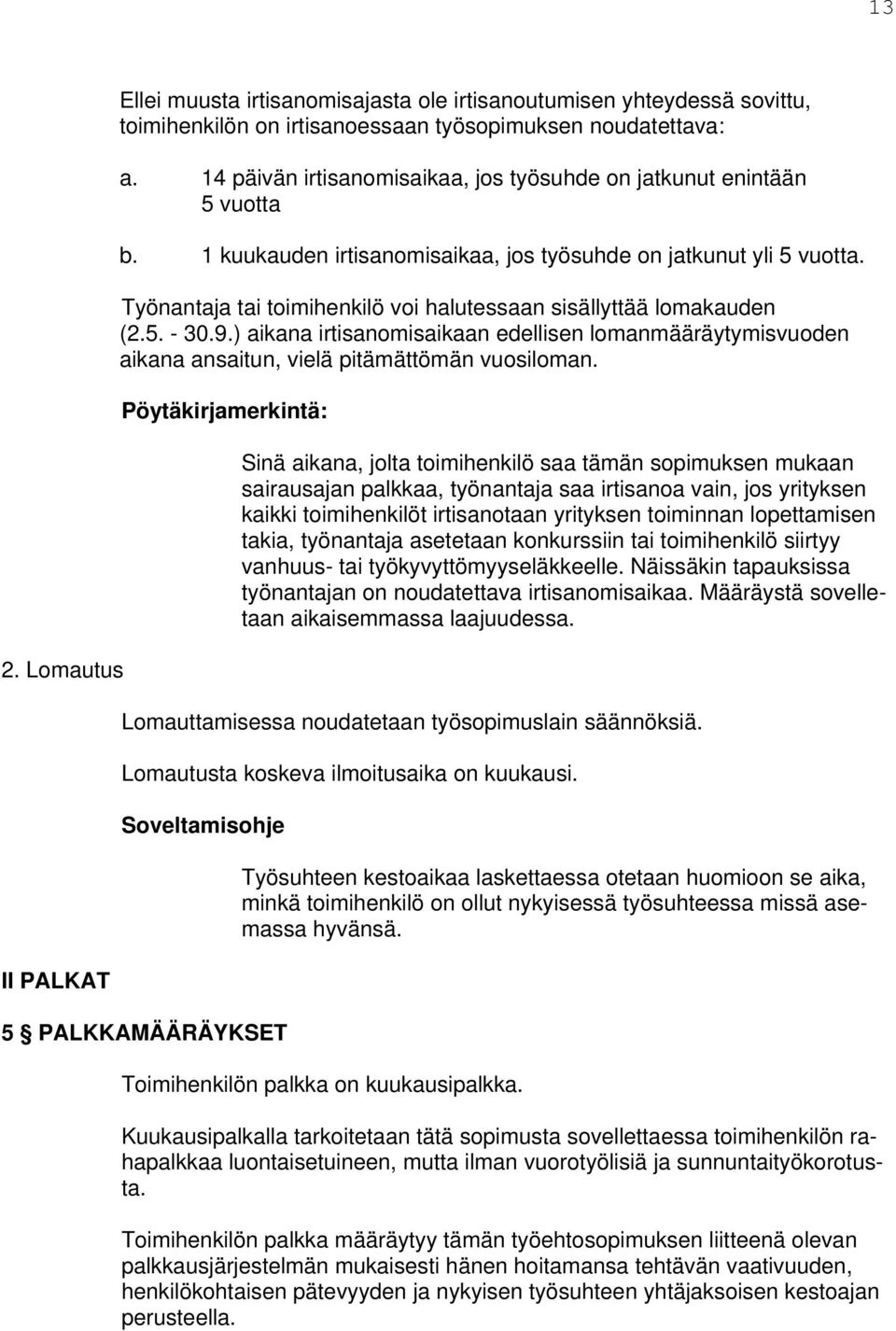 Työnantaja tai toimihenkilö voi halutessaan sisällyttää lomakauden (2.5. - 30.9.) aikana irtisanomisaikaan edellisen lomanmääräytymisvuoden aikana ansaitun, vielä pitämättömän vuosiloman.