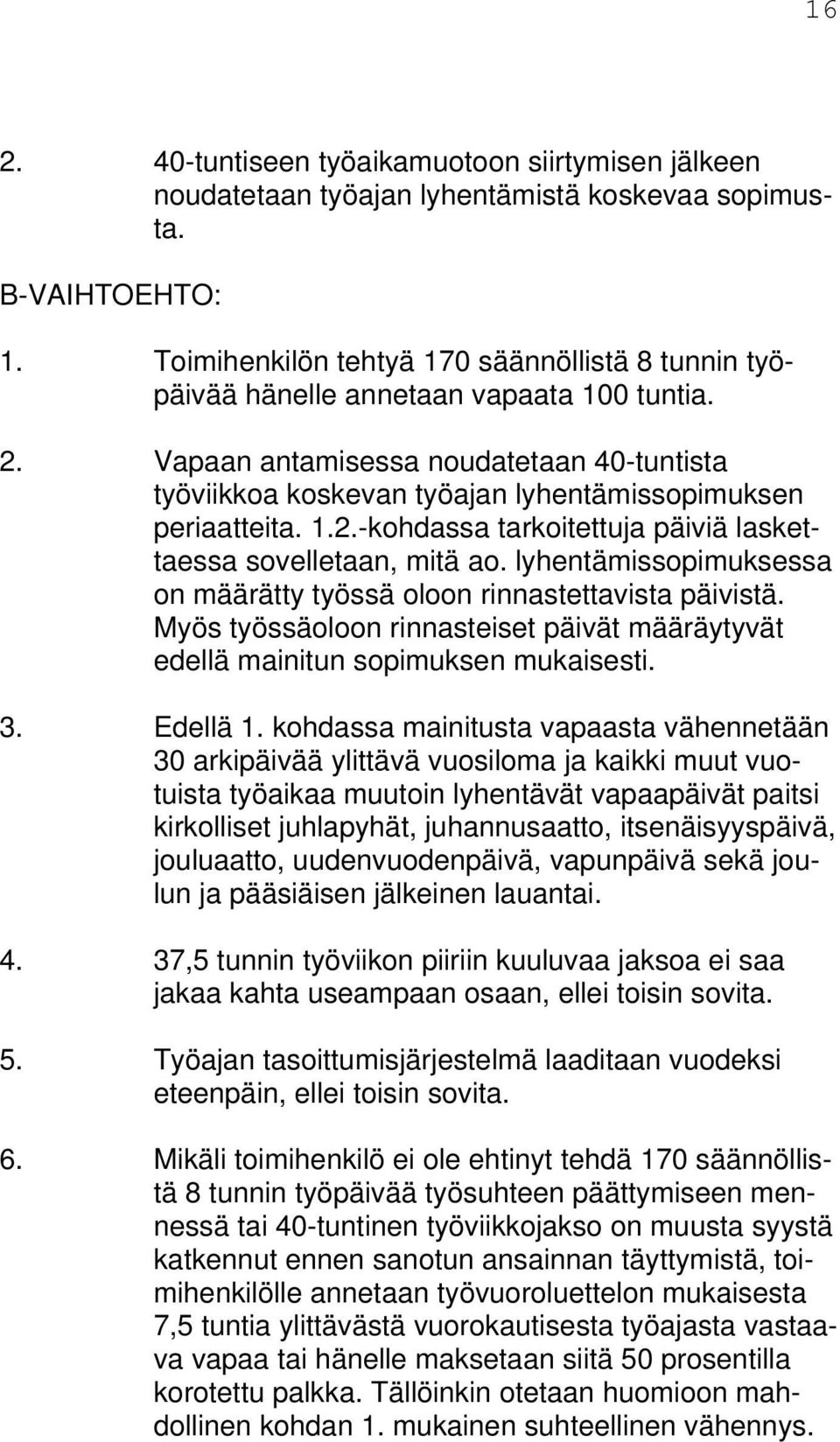 Vapaan antamisessa noudatetaan 40-tuntista työviikkoa koskevan työajan lyhentämissopimuksen periaatteita. 1.2.-kohdassa tarkoitettuja päiviä laskettaessa sovelletaan, mitä ao.