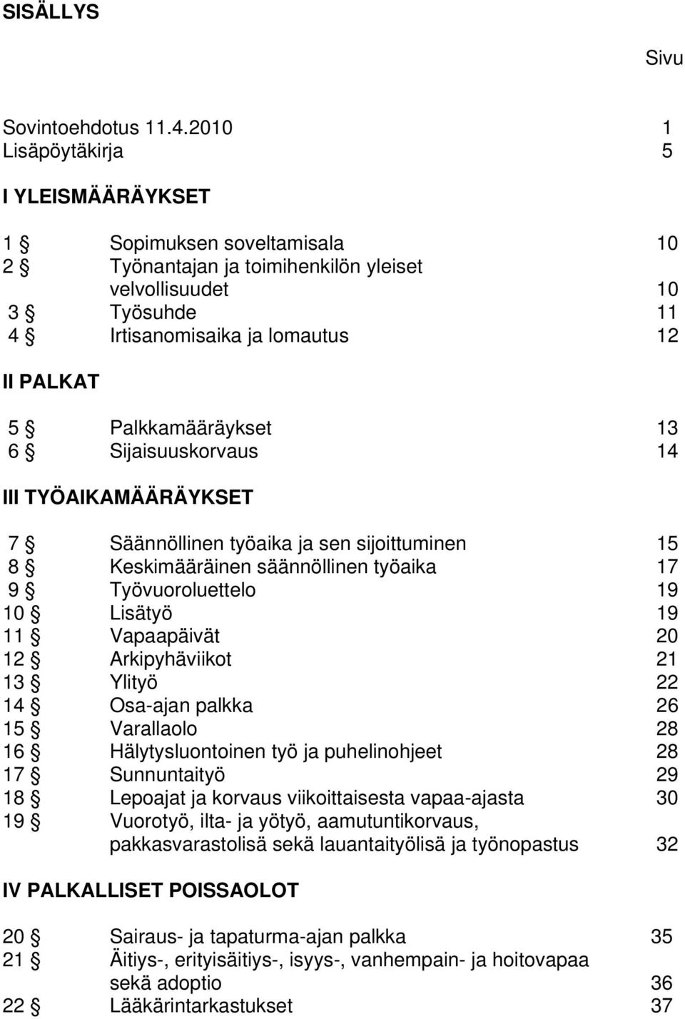 Palkkamääräykset 13 6 Sijaisuuskorvaus 14 III TYÖAIKAMÄÄRÄYKSET 7 Säännöllinen työaika ja sen sijoittuminen 15 8 Keskimääräinen säännöllinen työaika 17 9 Työvuoroluettelo 19 10 Lisätyö 19 11