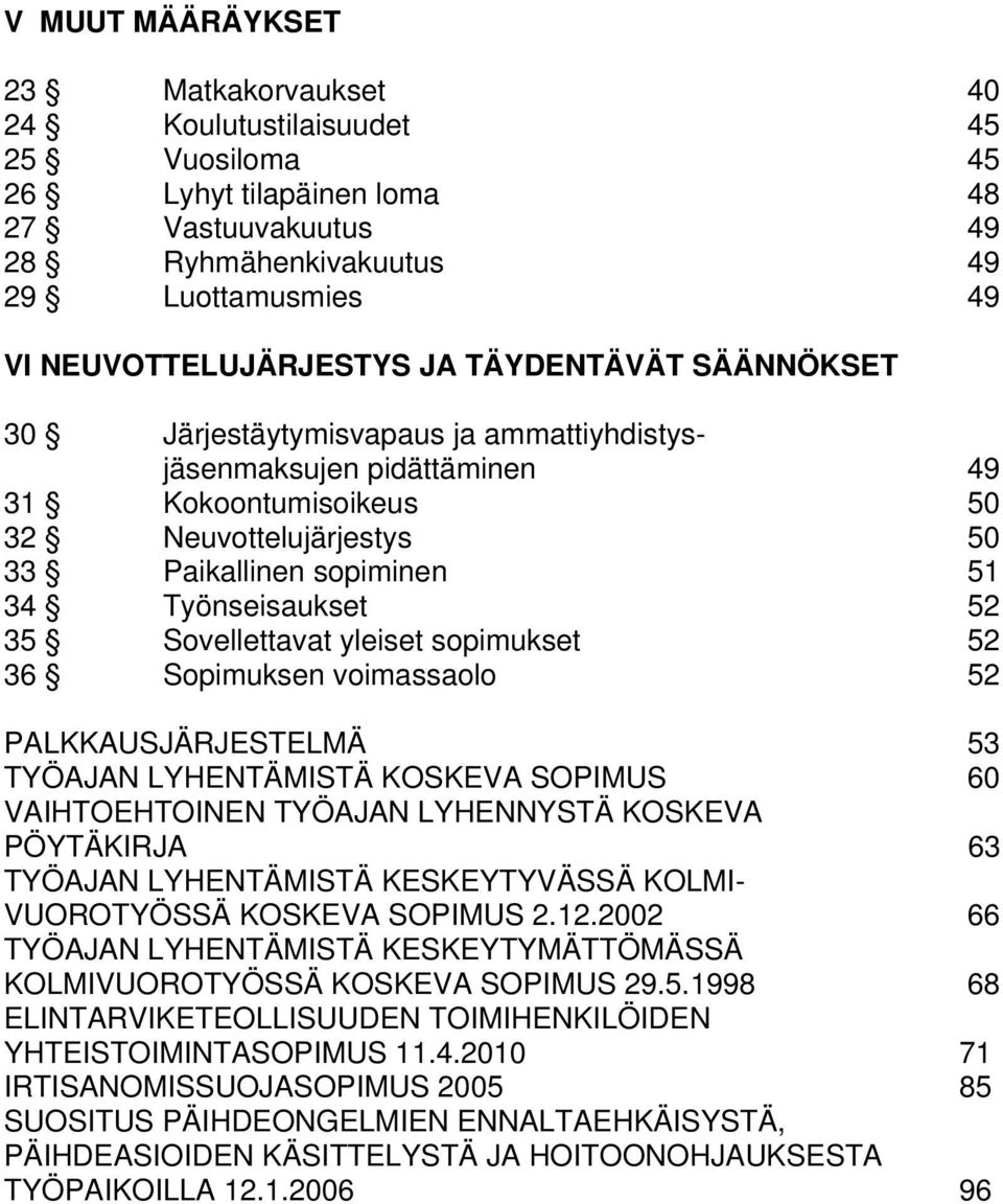 Sovellettavat yleiset sopimukset 52 36 Sopimuksen voimassaolo 52 PALKKAUSJÄRJESTELMÄ 53 TYÖAJAN LYHENTÄMISTÄ KOSKEVA SOPIMUS 60 VAIHTOEHTOINEN TYÖAJAN LYHENNYSTÄ KOSKEVA PÖYTÄKIRJA 63 TYÖAJAN