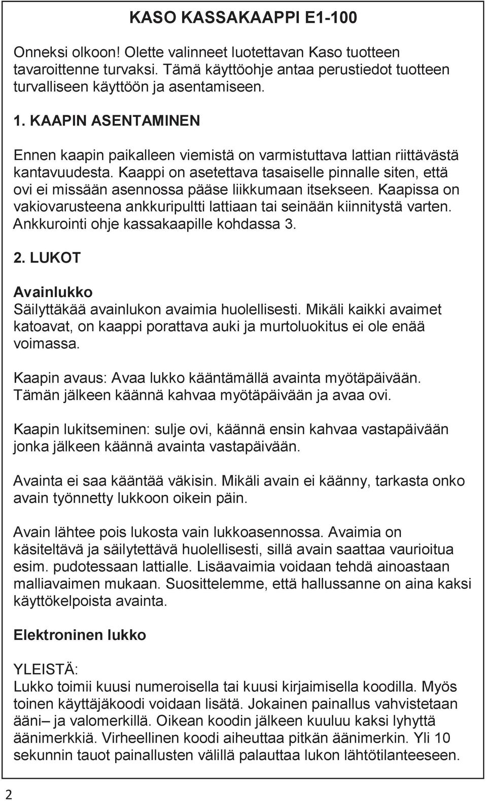 Kaappi on asetettava tasaiselle pinnalle siten, että ovi ei missään asennossa pääse liikkumaan itsekseen. Kaapissa on vakiovarusteena ankkuripultti lattiaan tai seinään kiinnitystä varten.