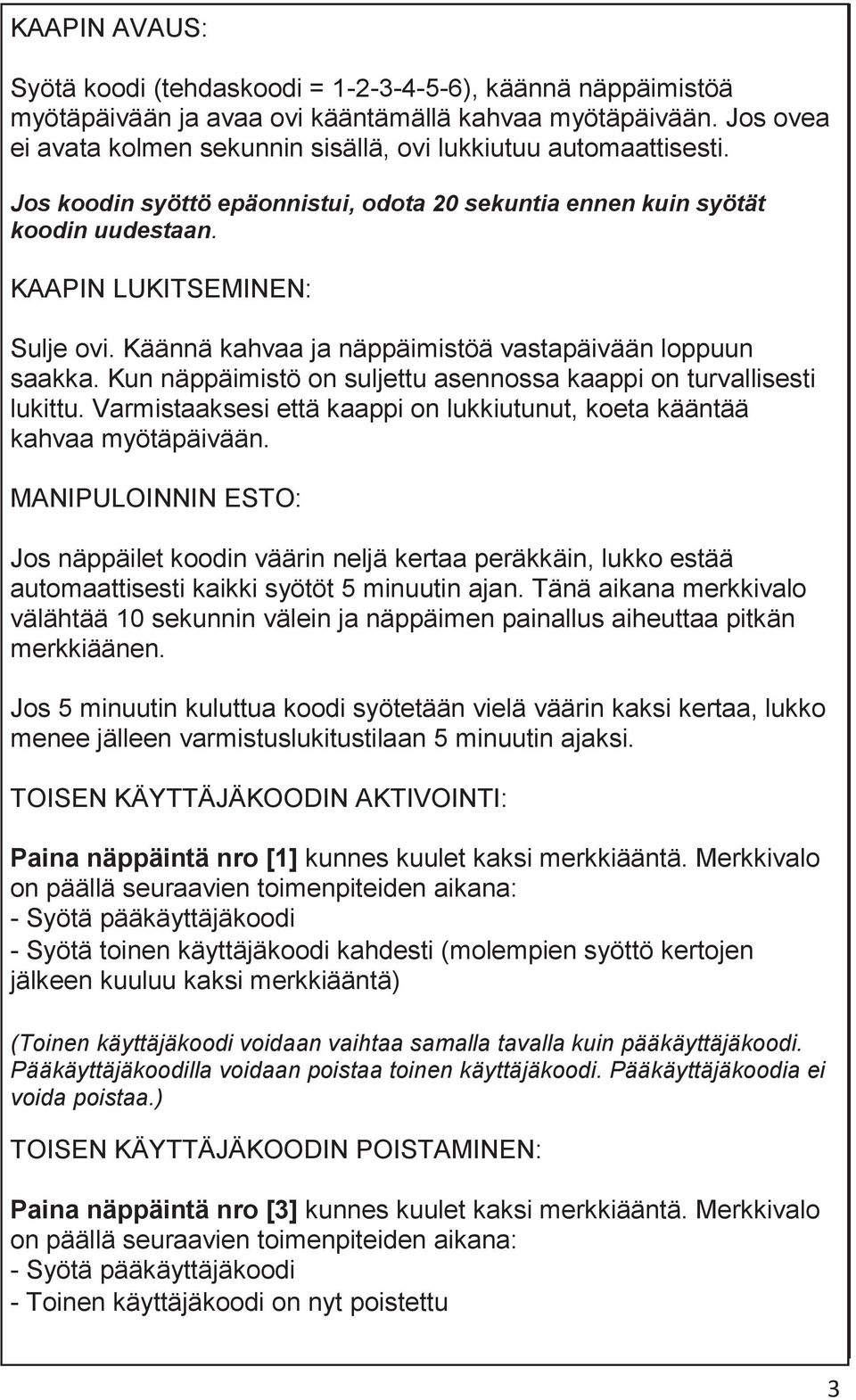 Kun näppäimistö on suljettu asennossa kaappi on turvallisesti lukittu. Varmistaaksesi että kaappi on lukkiutunut, koeta kääntää kahvaa myötäpäivään.