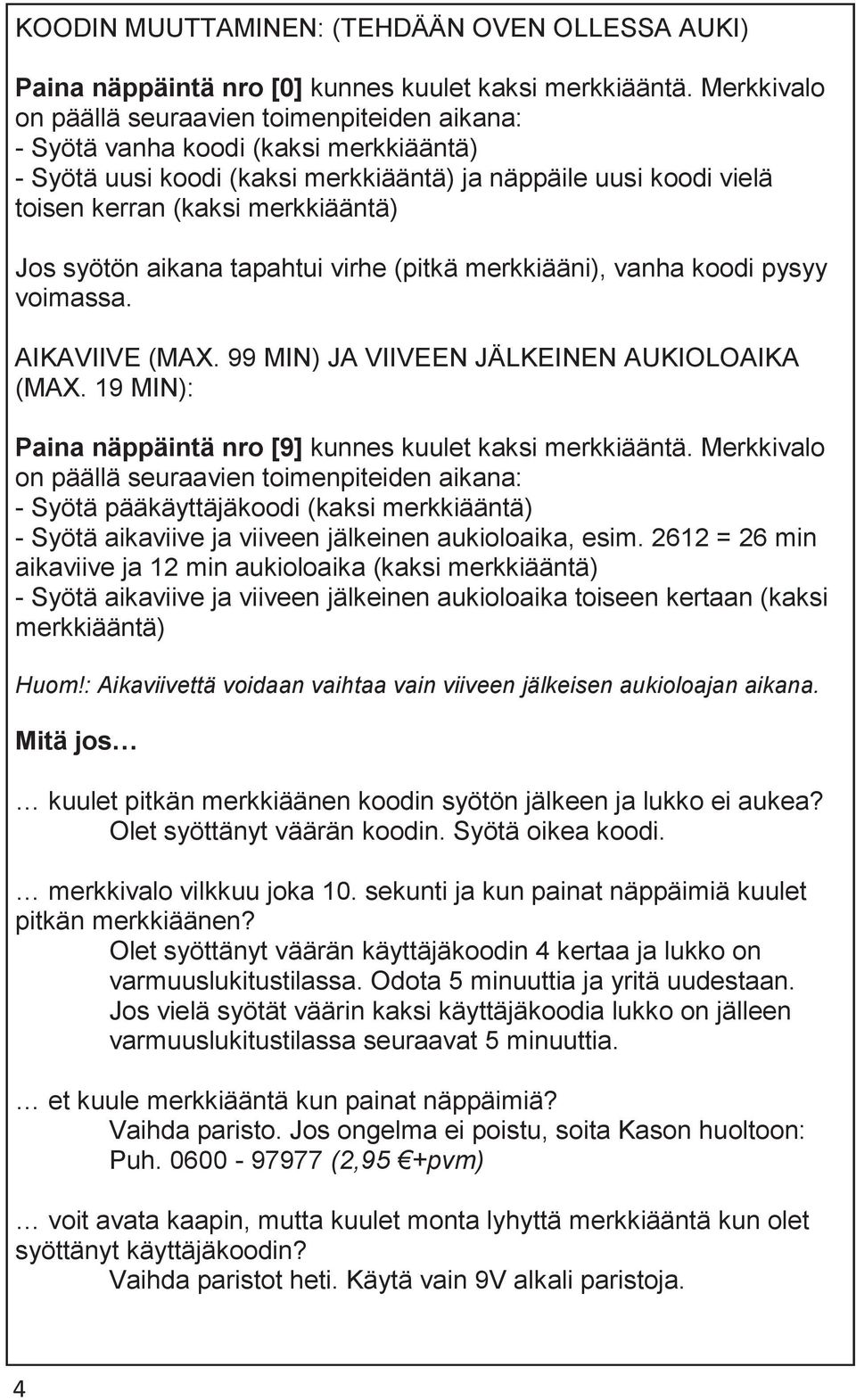 merkkiääni), vanha koodi pysyy voimassa. AIKAVIIVE (MAX. 99 MIN) JA VIIVEEN JÄLKEINEN AUKIOLOAIKA MAX. 19 MIN): Paina näppäintä nro [9] kunnes kuulet kaksi merkkiääntä.