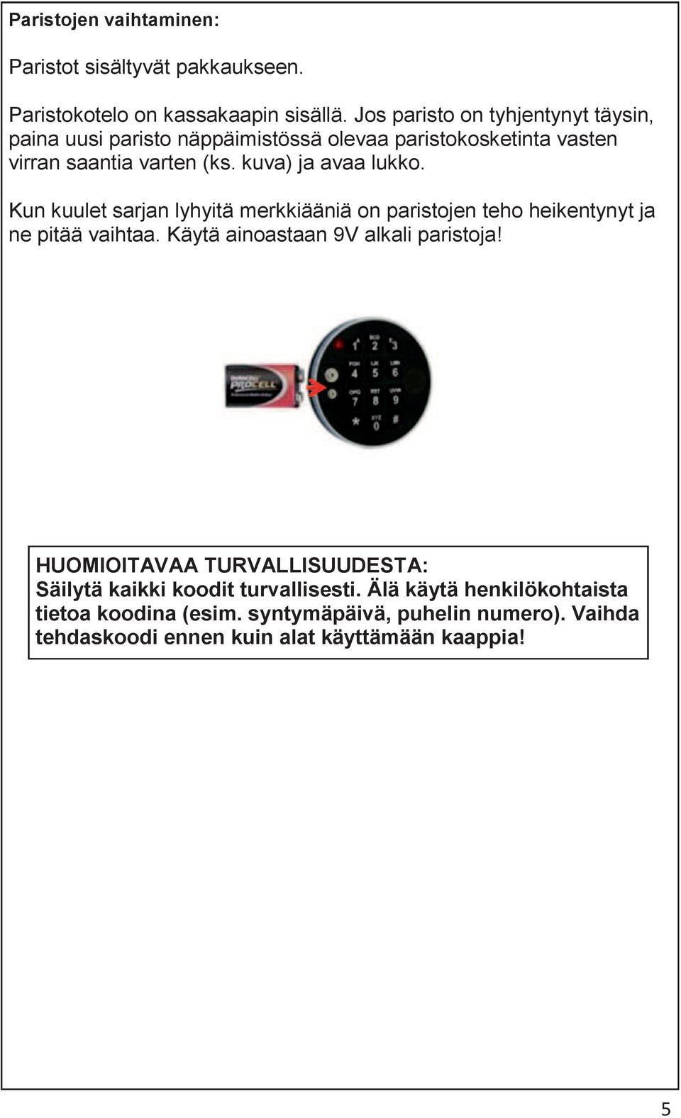 kuva) ja avaa lukko. Kun kuulet sarjan lyhyitä merkkiääniä on paristojen teho heikentynyt ja ne pitää vaihtaa.
