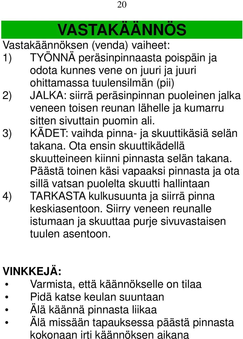 Päästä toinen käsi vapaaksi pinnasta ja ota sillä vatsan puolelta skuutti hallintaan 4) TARKASTA kulkusuunta ja siirrä pinna keskiasentoon.