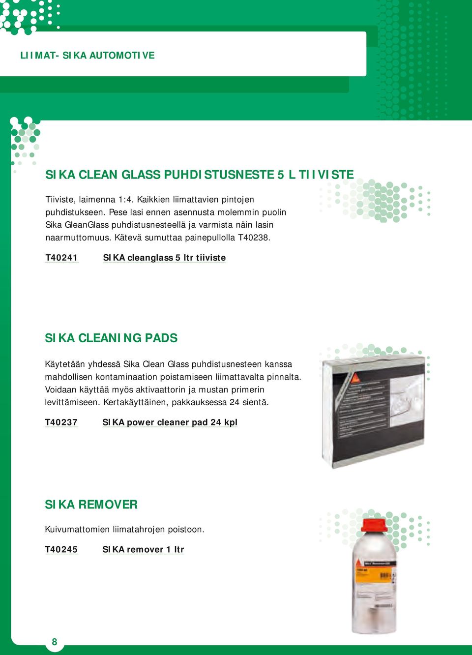 T40241 SIKA cleanglass 5 ltr tiiviste SIKA CLEANING PADS Käytetään yhdessä Sika Clean Glass puhdistusnesteen kanssa mahdollisen kontaminaation poistamiseen liimattavalta