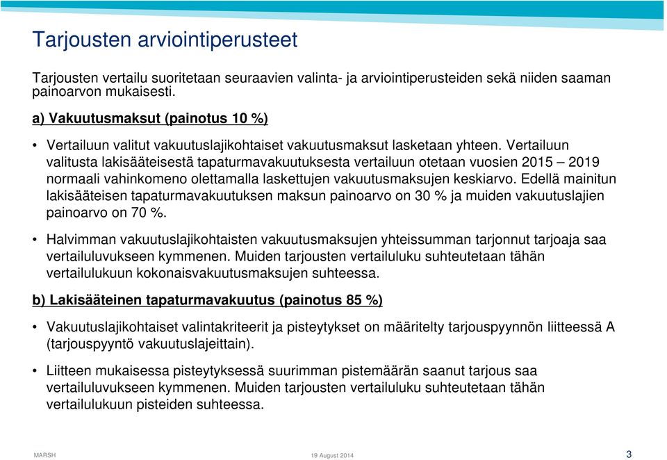 Vertailuun valitusta lakisääteisestä tapaturmavakuutuksesta vertailuun otetaan vuosien 2015 2019 normaali vahinkomeno olettamalla laskettujen vakuutusmaksujen keskiarvo.