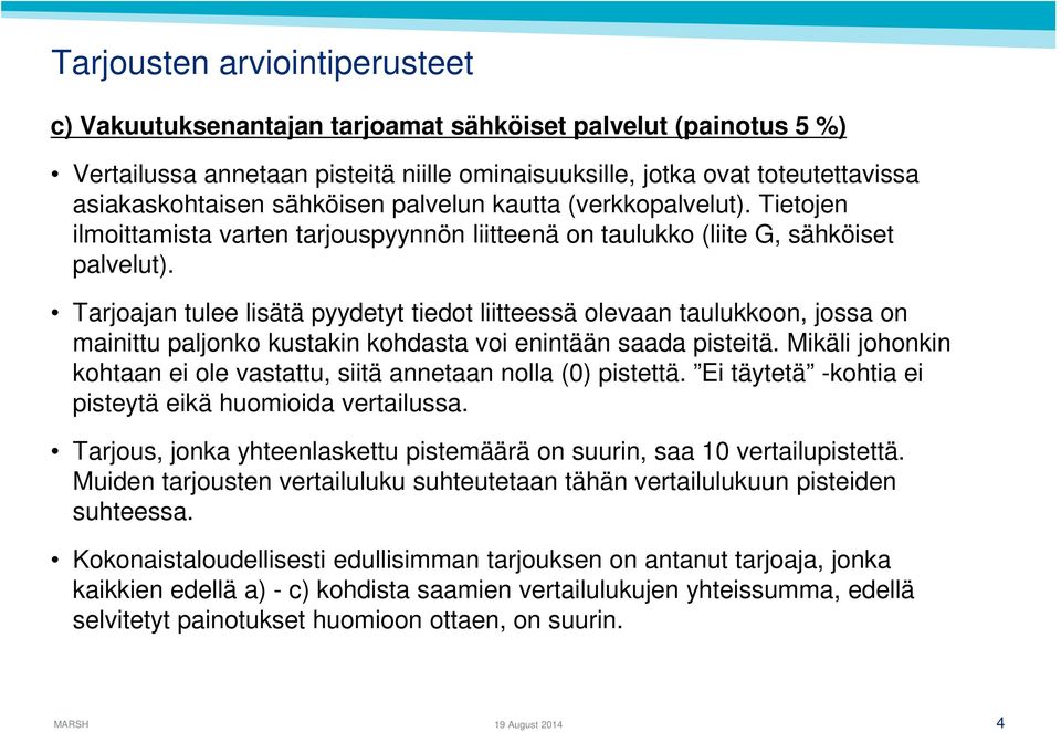 Tarjoajan tulee lisätä pyydetyt tiedot liitteessä olevaan taulukkoon, jossa on mainittu paljonko kustakin kohdasta voi enintään saada pisteitä.