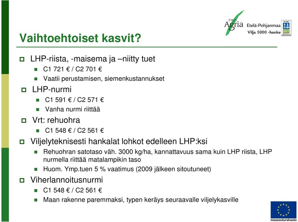 nurmi riittää Vrt: rehuohra C1 548 / C2 561 Viljelyteknisesti hankalat lohkot edelleen LHP:ksi Rehuohran satotaso väh.