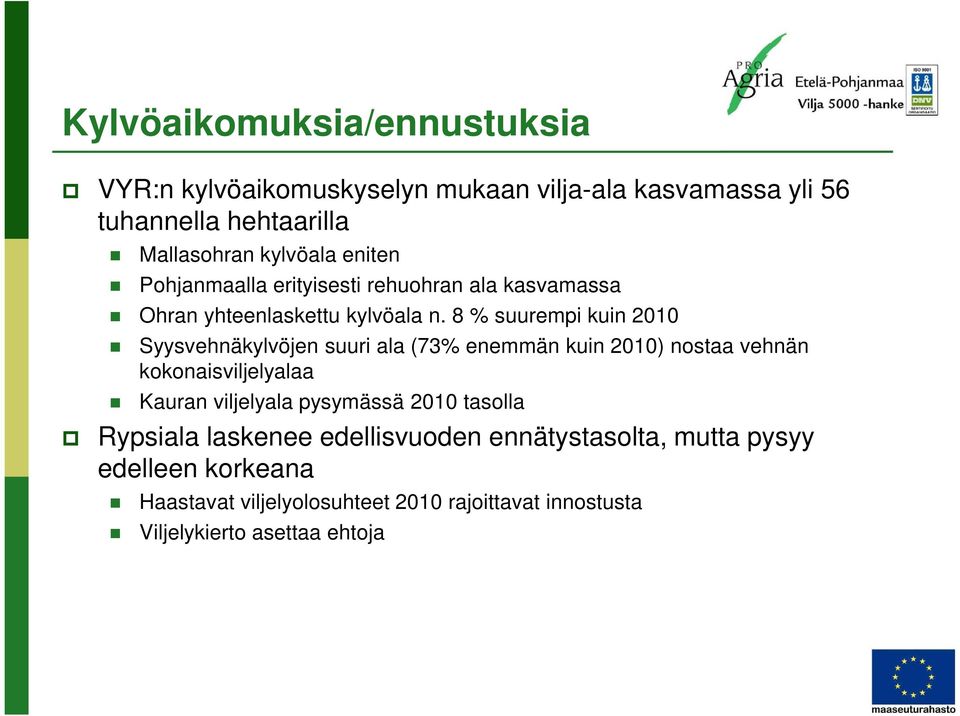 8 % suurempi kuin 2010 Syysvehnäkylvöjen suuri ala (73% enemmän kuin 2010) nostaa vehnän kokonaisviljelyalaa Kauran viljelyala