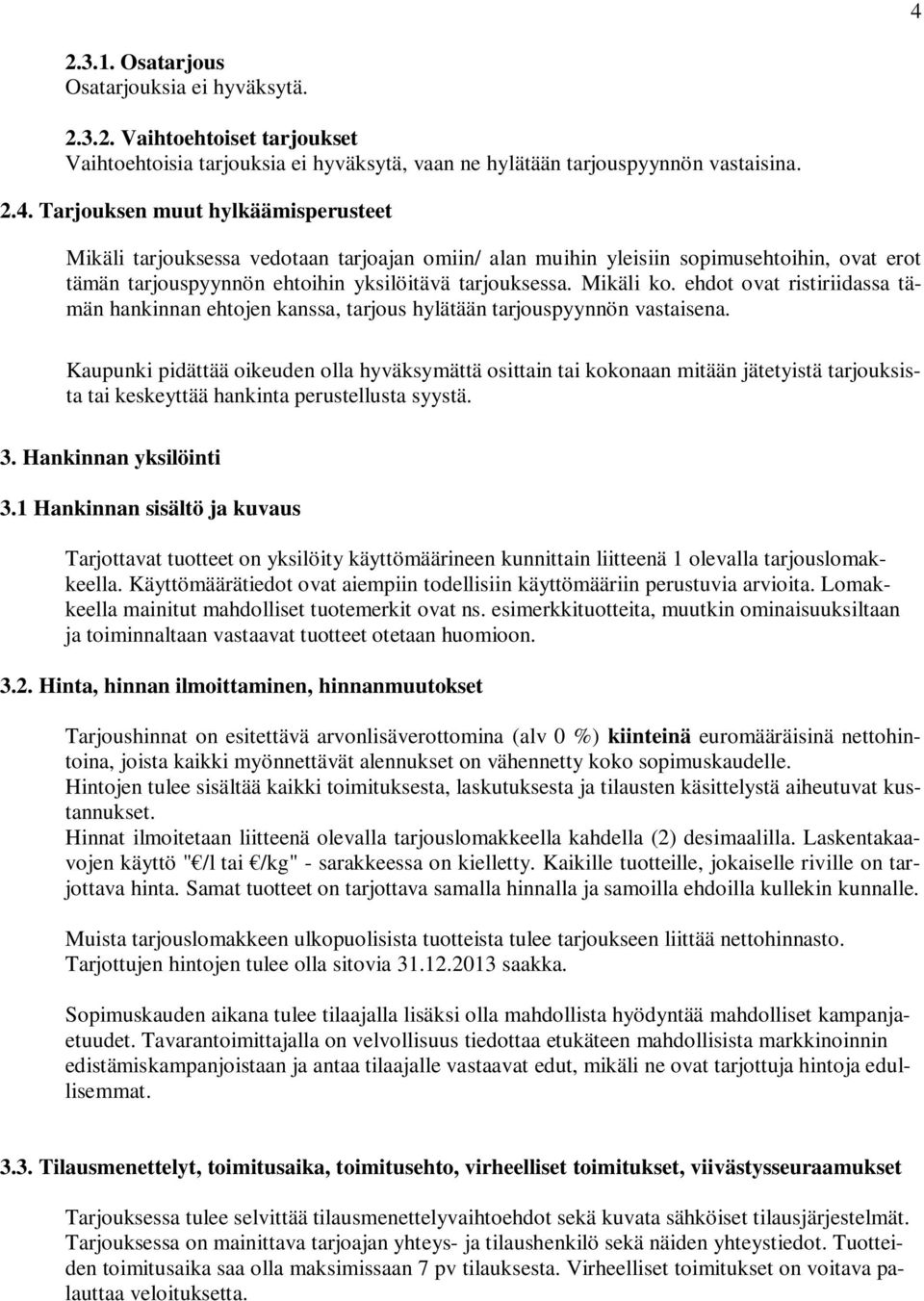 Kaupunki pidättää oikeuden olla hyväksymättä osittain tai kokonaan mitään jätetyistä tarjouksista tai keskeyttää hankinta perustellusta syystä. 3. Hankinnan yksilöinti 3.