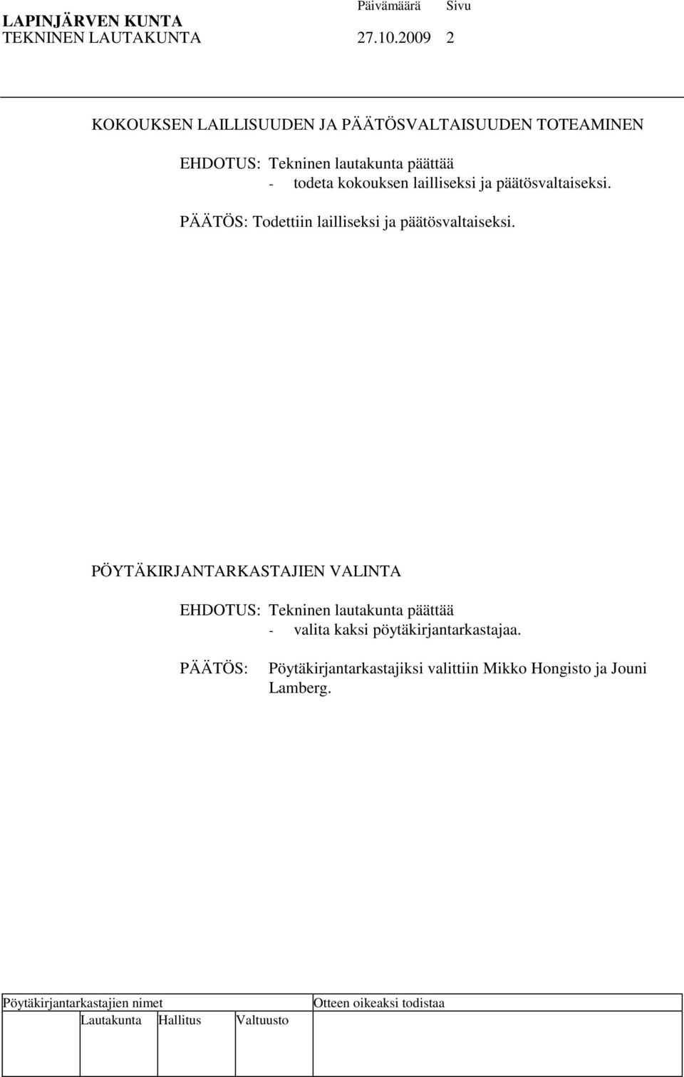 todeta kokouksen lailliseksi ja päätösvaltaiseksi. PÄÄTÖS: Todettiin lailliseksi ja päätösvaltaiseksi.