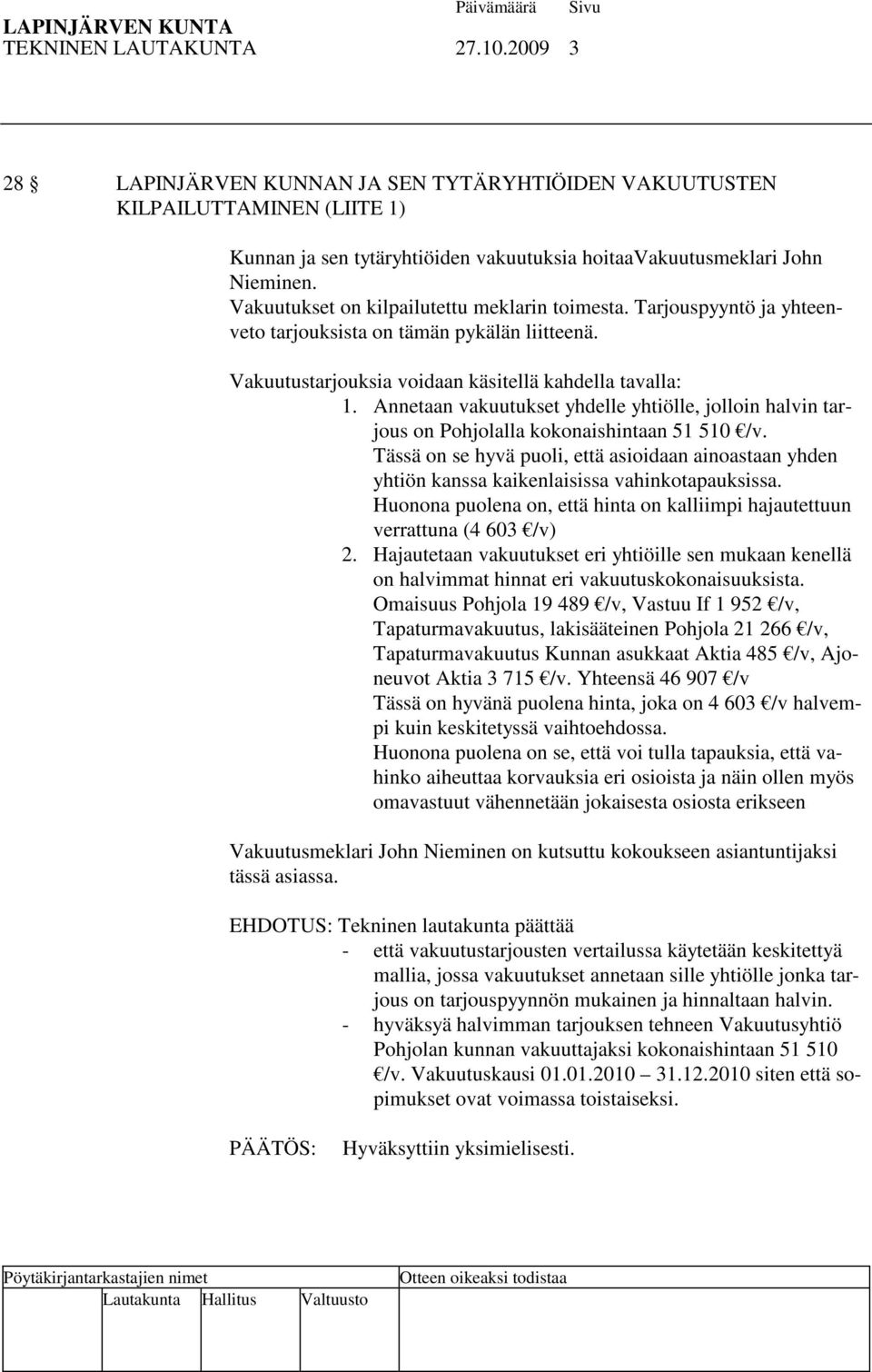 Annetaan vakuutukset yhdelle yhtiölle, jolloin halvin tarjous on Pohjolalla kokonaishintaan 51 510 /v.