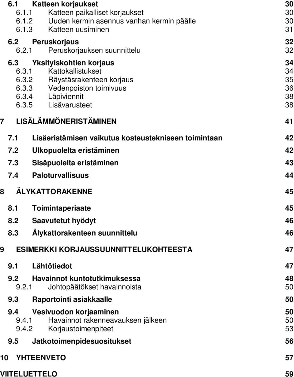 1 Lisäeristämisen vaikutus kosteustekniseen toimintaan 42 7.2 Ulkopuolelta eristäminen 42 7.3 Sisäpuolelta eristäminen 43 7.4 Paloturvallisuus 44 8 ÄLYKATTORAKENNE 45 8.1 Toimintaperiaate 45 8.