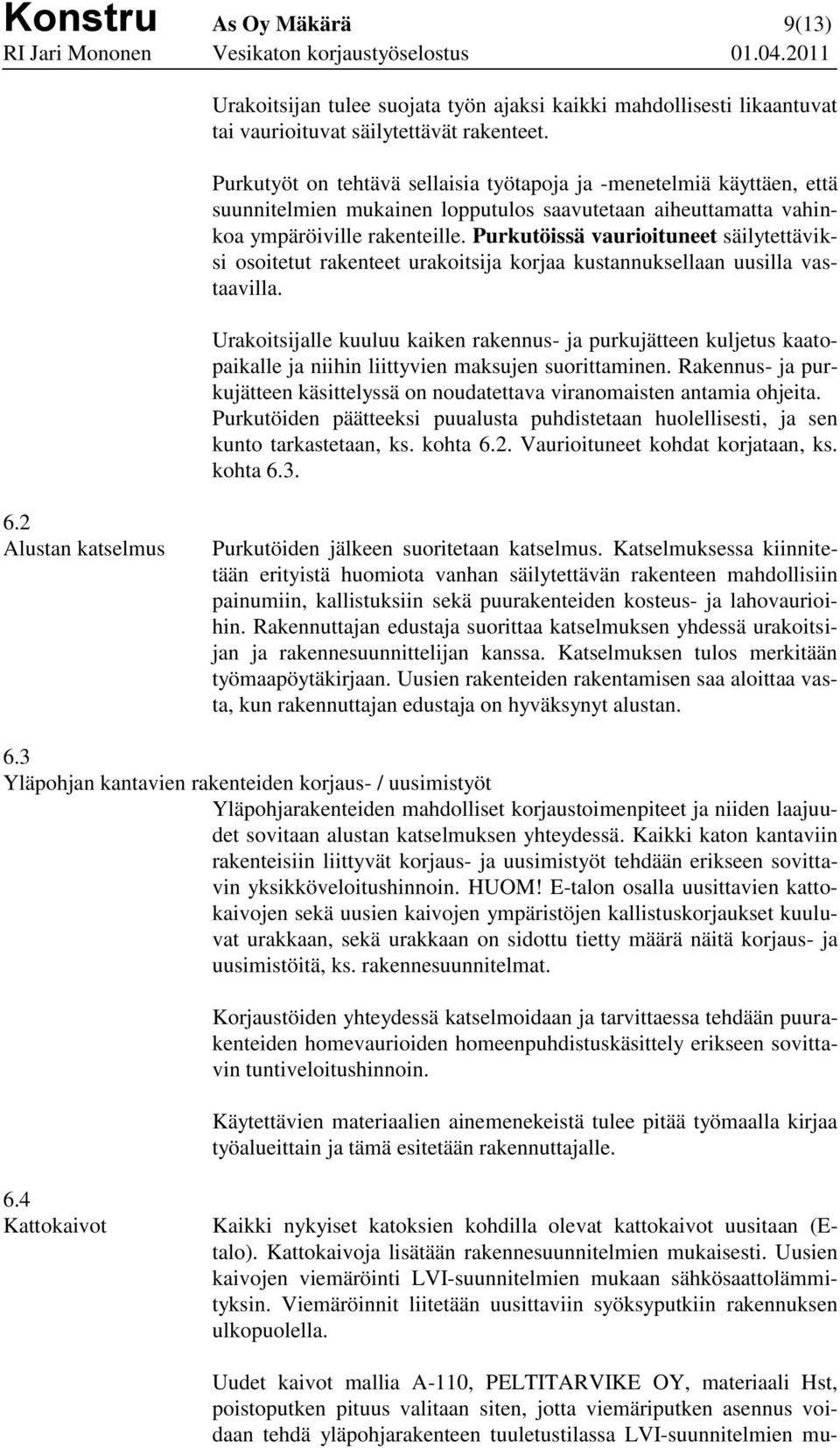 Purkutöissä vaurioituneet säilytettäviksi osoitetut rakenteet urakoitsija korjaa kustannuksellaan uusilla vastaavilla.