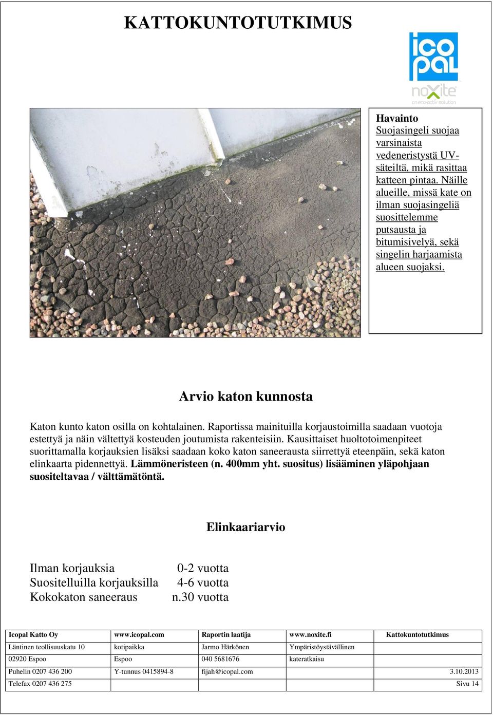Raportissa mainituilla korjaustoimilla saadaan vuotoja estettyä ja näin vältettyä kosteuden joutumista rakenteisiin.