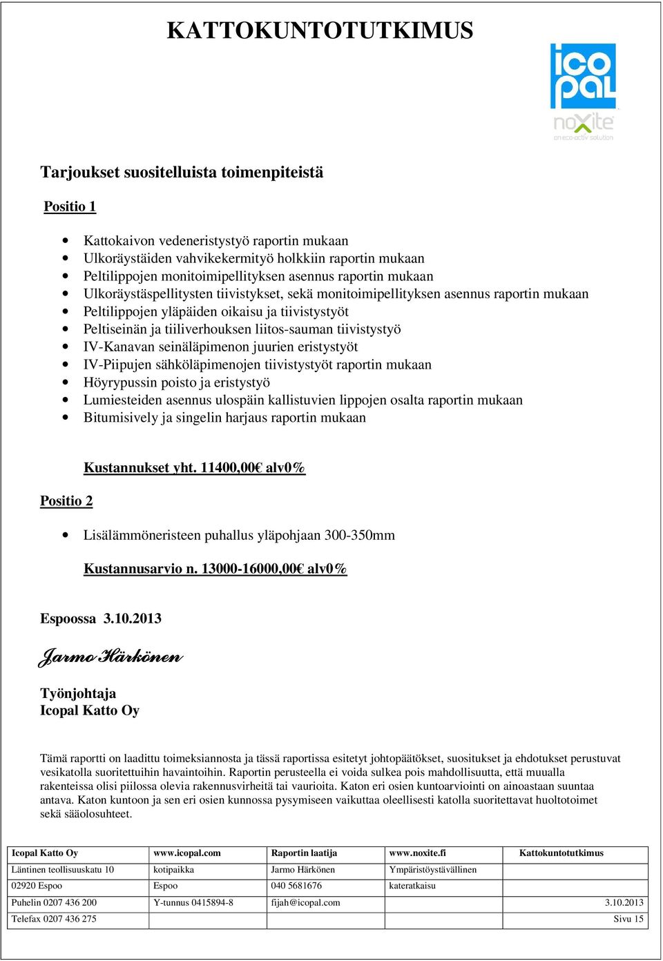 tiivistystyö IV-Kanavan seinäläpimenon juurien eristystyöt IV-Piipujen sähköläpimenojen tiivistystyöt raportin mukaan Höyrypussin poisto ja eristystyö Lumiesteiden asennus ulospäin kallistuvien