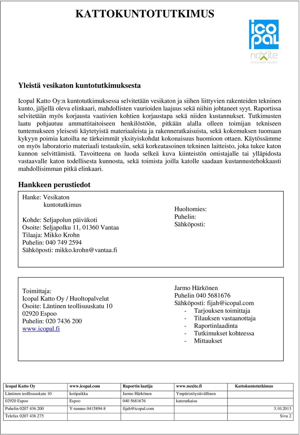 Tutkimusten laatu pohjautuu ammattitaitoiseen henkilöstöön, pitkään alalla olleen toimijan tekniseen tuntemukseen yleisesti käytetyistä materiaaleista ja rakenneratkaisuista, sekä kokemuksen tuomaan