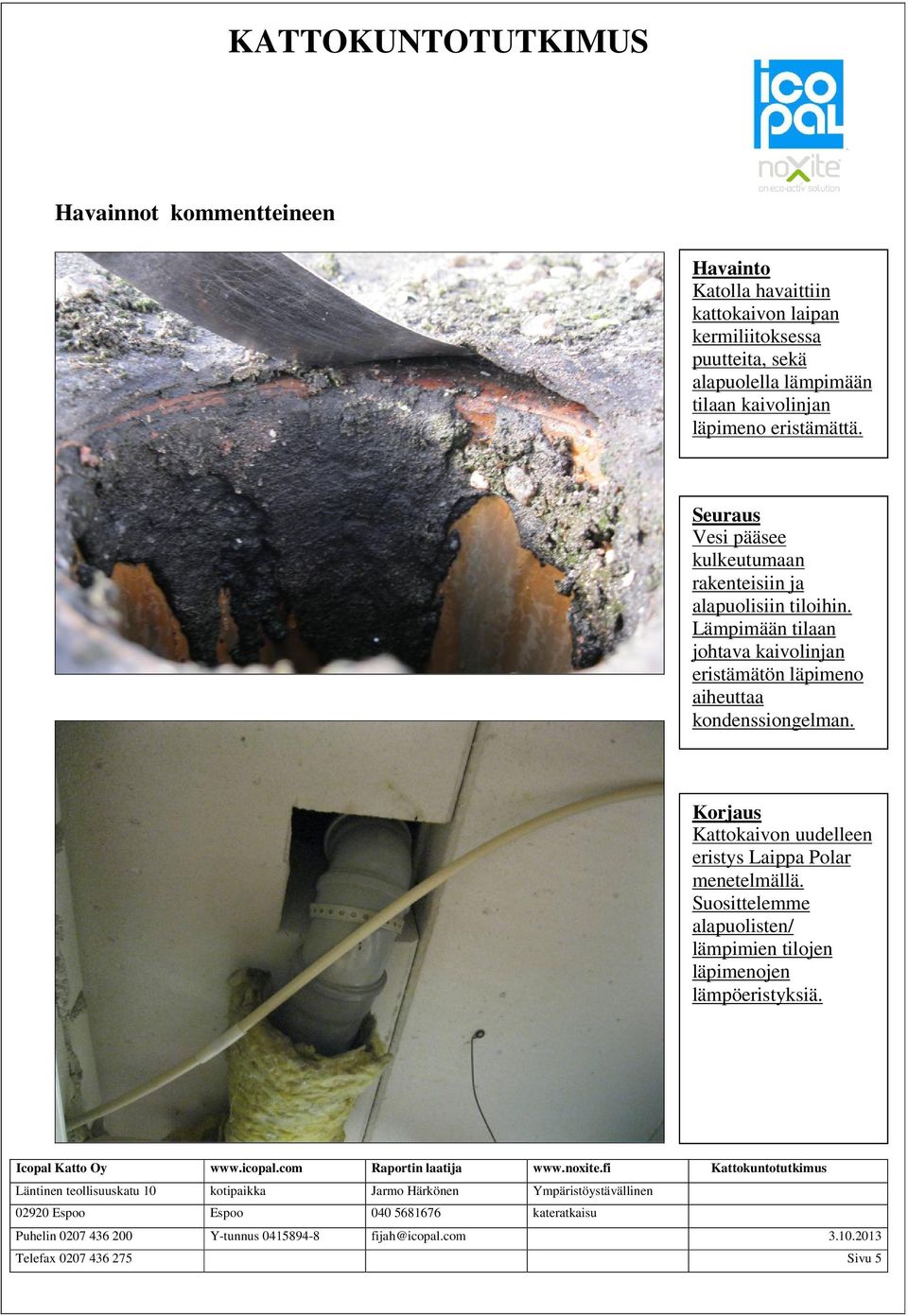 Lämpimään tilaan johtava kaivolinjan eristämätön läpimeno aiheuttaa kondenssiongelman.