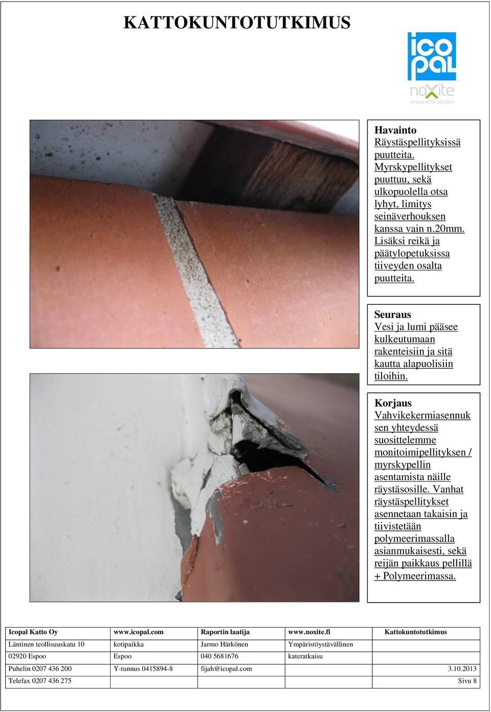 Seuraus Vesi ja lumi pääsee kulkeutumaan rakenteisiin ja sitä kautta alapuolisiin tiloihin.