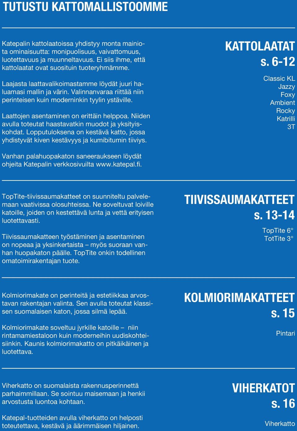 Valinnanvaraa riittää niin perinteisen kuin moderninkin tyylin ystäville. Laattojen asentaminen on erittäin helppoa. Niiden avulla toteutat haastavatkin muodot ja yksityiskohdat.