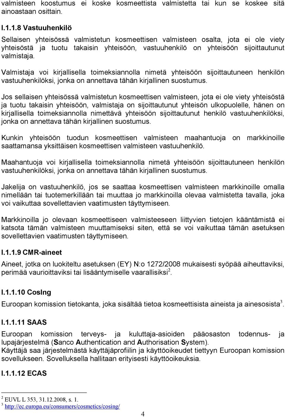 Valmistaja voi kirjallisella toimeksiannolla nimetä yhteisöön sijoittautuneen henkilön vastuuhenkilöksi, jonka on annettava tähän kirjallinen suostumus.