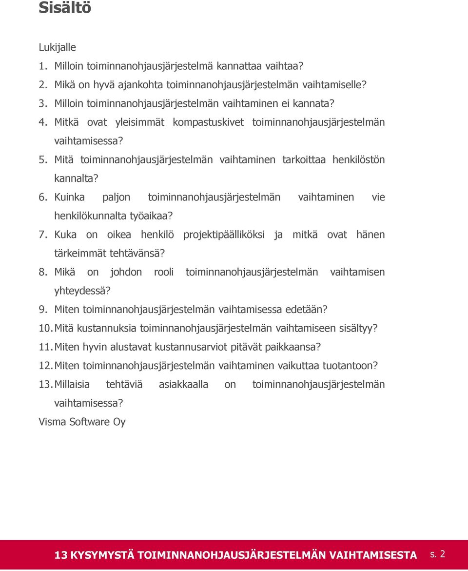 Mitä toiminnanohjausjärjestelmän vaihtaminen tarkoittaa henkilöstön kannalta? 6. Kuinka paljon toiminnanohjausjärjestelmän vaihtaminen vie henkilökunnalta työaikaa? 7.