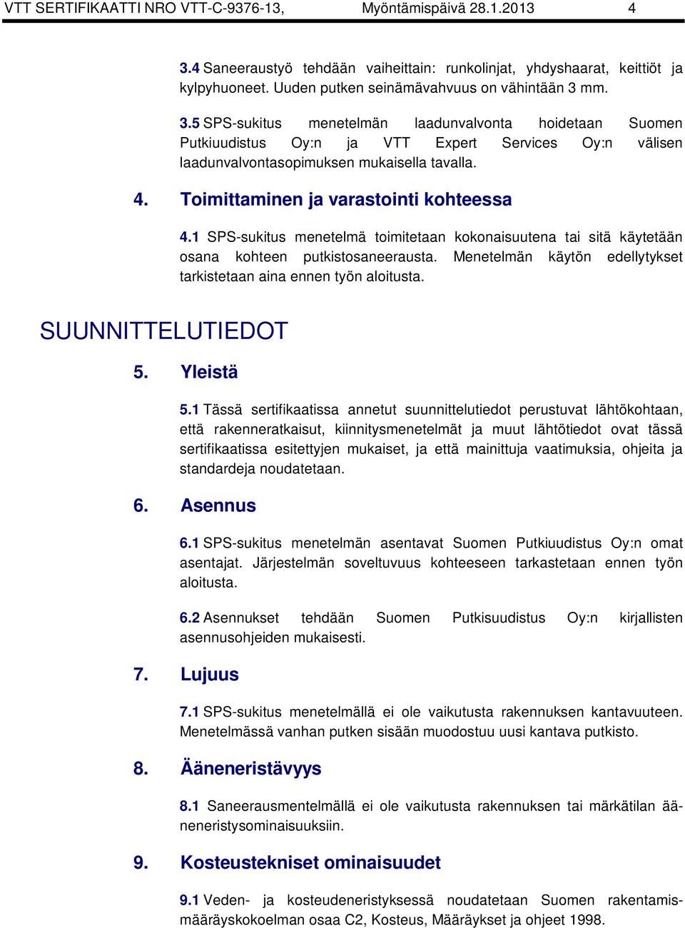 Toimittaminen ja varastointi kohteessa 4.1 SPS-sukitus menetelmä toimitetaan kokonaisuutena tai sitä käytetään osana kohteen putkistosaneerausta.