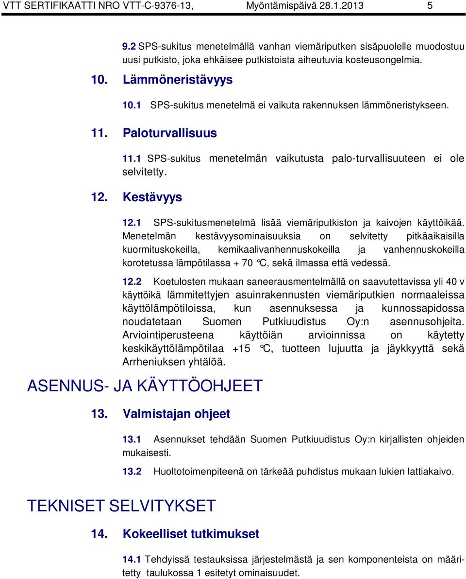 1 SPS-sukitus menetelmä ei vaikuta rakennuksen lämmöneristykseen. 11. Paloturvallisuus 11.1 SPS-sukitus menetelmän vaikutusta palo-turvallisuuteen ei ole selvitetty. 12. Kestävyys 12.