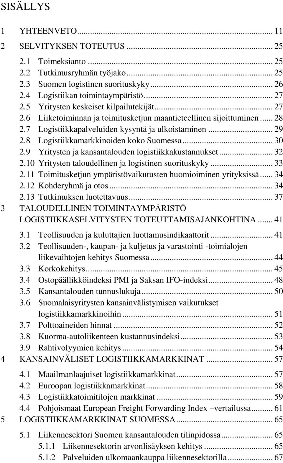 8 Logistiikkamarkkinoiden koko Suomessa... 30 2.9 Yritysten ja kansantalouden logistiikkakustannukset... 32 2.10 Yritysten taloudellinen ja logistinen suorituskyky... 33 2.