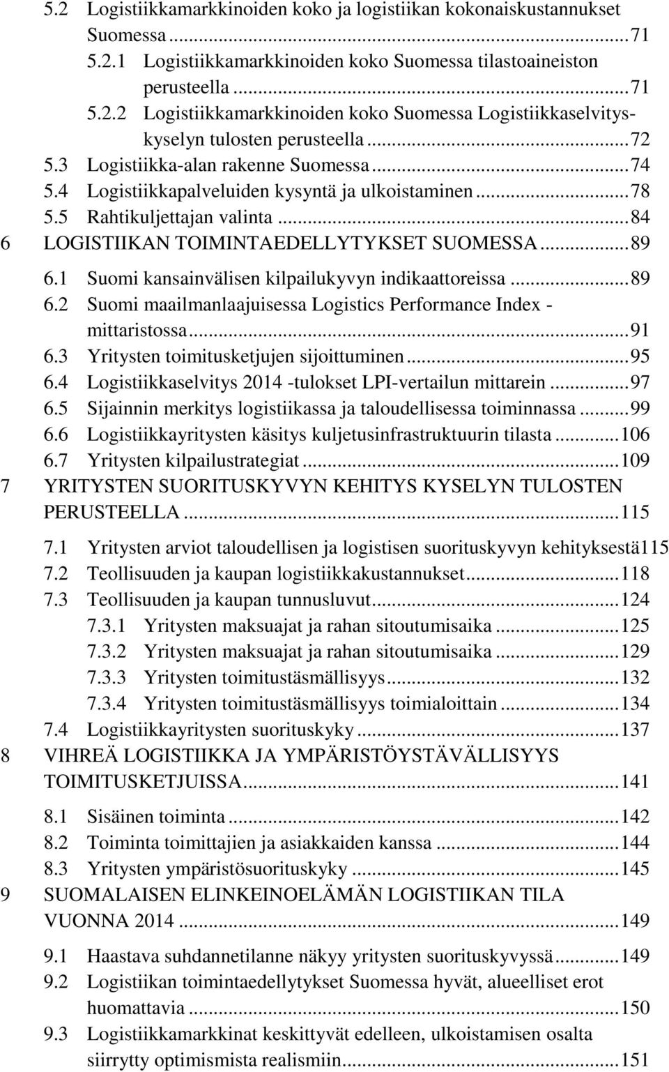 1 Suomi kansainvälisen kilpailukyvyn indikaattoreissa... 89 6.2 Suomi maailmanlaajuisessa Logistics Performance Index - mittaristossa... 91 6.3 Yritysten toimitusketjujen sijoittuminen... 95 6.