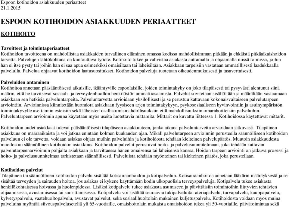 Kotihoito tukee ja vahvistaa asiakasta auttamalla ja ohjaamalla niissä toimissa, joihin hän ei itse pysty tai joihin hän ei saa apua esimerkiksi omaisiltaan tai läheisiltään.