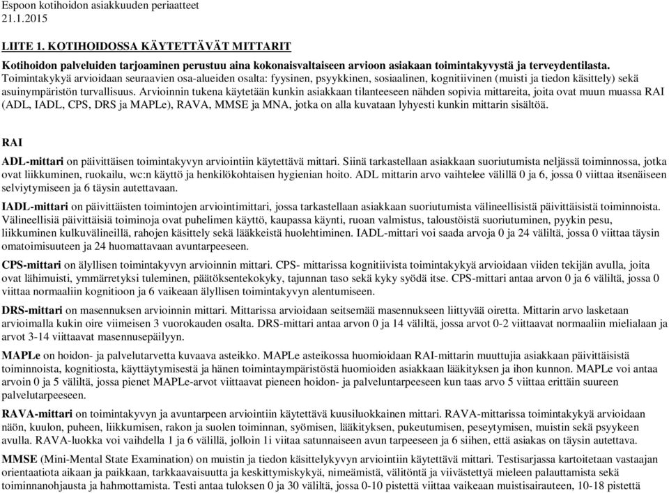 Arvioinnin tukena käytetään kunkin asiakkaan tilanteeseen nähden sopivia mittareita, joita ovat muun muassa RAI (ADL, IADL, CPS, DRS ja MAPLe), RAVA, MMSE ja MNA, jotka on alla kuvataan lyhyesti